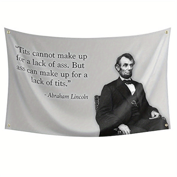 Honest Abe Lincoln Quote Tits Cannot Make Up for a Lack of Ass, But Ass Can Make Up for Lack of Tits flag 3x5FT 90x150cm Banner,Funny Poster Man Cave Wall Flag with Brass Grommets for College Dorm Room Decor,Outdoor,Parties,Gift,Tailgates